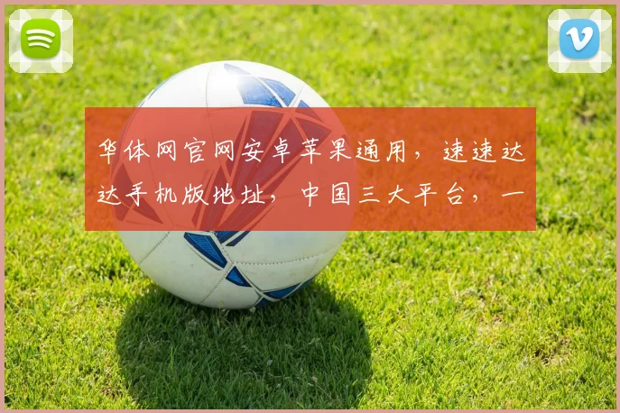 华体网官网安卓苹果通用，速速达达手机版地址，中国三大平台，一网打尽